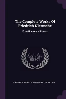 Kompletné dielo Friedricha Nietzscheho: Ecce Homo a básne - The Complete Works Of Friedrich Nietzsche: Ecce Homo And Poems