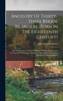 Predkovia tridsiatich troch obyvateľov Rhode Islandu (narodených v osemnástom storočí): Tiež dvadsaťsedem tabuliek potomkov Rogera Williamsa až do piateho pokolenia - Ancestry Of Thirty-three Rhode Islanders (born In The Eighteenth Century): Also Twenty-seven Charts Of Roger Williams' Descendants To The Fifth Genera