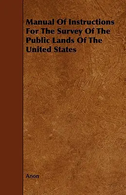 Príručka pokynov pre prieskum verejných pozemkov Spojených štátov amerických - Manual Of Instructions For The Survey Of The Public Lands Of The United States