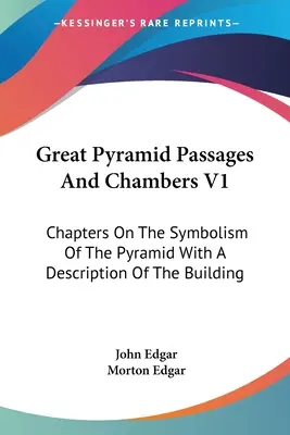 Veľké pyramídové chodby a komory V1: Kapitoly o symbolike pyramídy s opisom stavby - Great Pyramid Passages And Chambers V1: Chapters On The Symbolism Of The Pyramid With A Description Of The Building