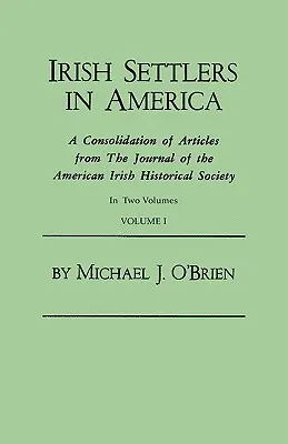 Irish Settlers in America. a Consolidation of Articles from the Journal of the American Irish Historical Society. v dvoch zväzkoch. I. zväzok - Irish Settlers in America. a Consolidation of Articles from the Journal of the American Irish Historical Society. in Two Volumes. Volume I