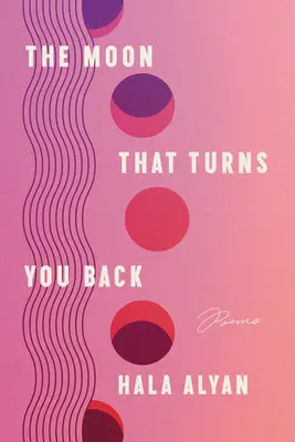 Mesiac, ktorý ťa obracia späť: Básne - The Moon That Turns You Back: Poems