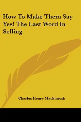 Ako ich prinútiť povedať „áno!“ Posledné slovo v predaji - How to Make Them Say Yes! the Last Word in Selling