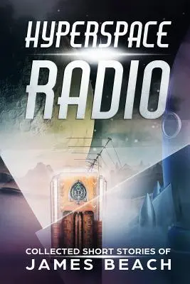 Rádio Hyperspace: Zborník poviedok Jamesa Beacha - Hyperspace Radio: Collected Short Stories of James Beach