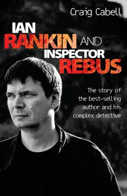 Ian Rankin a inšpektor Rebus: Autor bestsellerov a jeho neľútostný detektív - Ian Rankin & Inspector Rebus: The Official Story of the Bestselling Author and his Ruthless Detective