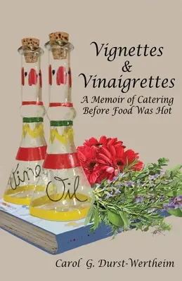 Vinetky a vinegretky: Spomienky na catering predtým, ako bolo jedlo horúce - Vignettes & Vinaigrettes: A Memoir Of Catering Before Food Was Hot