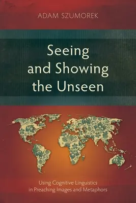 Vidieť a ukazovať neviditeľné: Používanie kognitívnej lingvistiky v kázni Obrazy a metafory - Seeing and Showing the Unseen: Using Cognitive Linguistics in Preaching Images and Metaphors