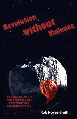 Revolúcia bez násilia: Vydanie knihy Bez násilia: Sprievodca obyčajného človeka k mieru a prosperite v nebezpečnom svete (An Ordinary Man's Guide to Peace and Prosperity in a Dangerous World) - Revolution Without Violence: An Ordinary Man's Guide to Peace and Prosperity in a Dangerous World
