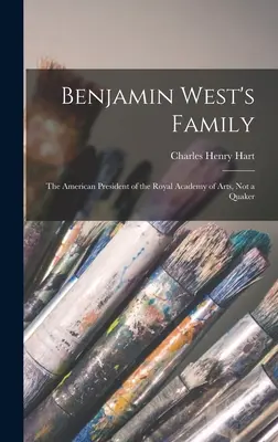 Rodina Benjamina Westa: Americký prezident Kráľovskej akadémie umení, nie kvaker - Benjamin West's Family: The American President of the Royal Academy of Arts, Not a Quaker