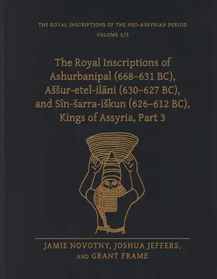 Kráľovské nápisy Aššurbanipala (668 - 631 pred n. l.), Assur-Etel-Ilaniho (630 - 627 pred n. l.) a Sn-Sarra-Iskuna (626 - 612 pred n. l.), asýrskych kráľov, 3. časť - The Royal Inscriptions of Ashurbanipal (668-631 Bc), Assur-Etel-Ilāni (630-627 Bc), and Sn-Sarra-Iskun (626-612 Bc), Kings of Assyria, Part 3