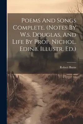 Básne a piesne kompletné. (poznámky W.s. Douglasa a život prof. Nichola. Edinb. Illustr. Ed.) - Poems And Songs Complete. (notes By W.s. Douglas, And Life By Prof. Nichol. Edinb. Illustr. Ed.)