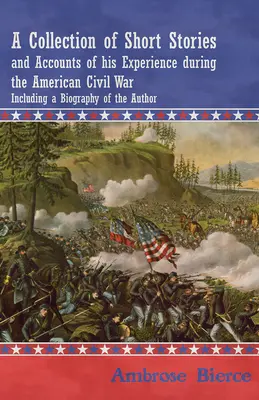 Zbierka krátkych poviedok a opisov zážitkov z americkej občianskej vojny - vrátane životopisu autora - A Collection of Short Stories and Accounts of his Experience during the American Civil War - Including a Biography of the Author
