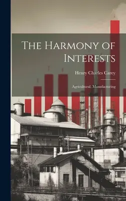 Harmonia záujmov: Poľnohospodárstvo, výroba - The Harmony of Interests: Agricultural, Manufacturing