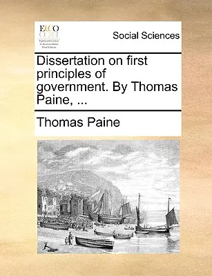 Dizertačná práca o prvých princípoch vlády Thomas Paine, ... - Dissertation on First Principles of Government. by Thomas Paine, ...