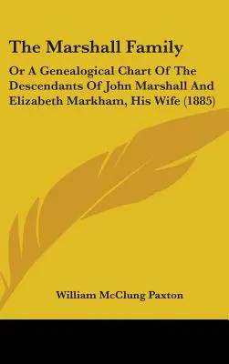 Rodina Marshallovcov: (1885): Genealogická schéma potomkov Johna Marshalla a jeho manželky Elizabeth Markhamovej - The Marshall Family: Or A Genealogical Chart Of The Descendants Of John Marshall And Elizabeth Markham, His Wife (1885)