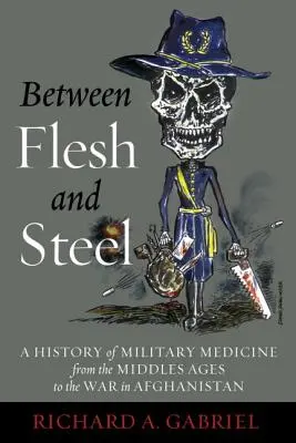 Medzi telom a oceľou: Vojenská medicína od stredoveku po vojnu v Afganistane - Between Flesh and Steel: A History of Military Medicine from the Middle Ages to the War in Afghanistan