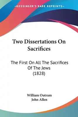 Dve dizertácie o obetiach: Prvá o všetkých obetiach Židov (1828) - Two Dissertations On Sacrifices: The First On All The Sacrifices Of The Jews (1828)