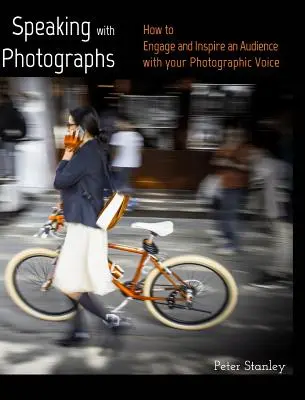 Hovoriť s fotografiami: Naučte sa, ako zaujať a inšpirovať publikum svojím fotografickým hlasom - Speaking with Photographs: Learn how to Engage and Inspire an Audience with your Photographic Voice