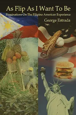 As Flip as I Want to Be: Ruminations on the Filipino American Experience (Tak flip, ako chcem byť: úvahy o filipínskej americkej skúsenosti) - As Flip as I Want to Be: Ruminations on the Filipino American Experience