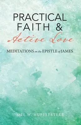 Praktická viera a aktívna láska: Jakubovho listu - Practical Faith & Active Love: Meditations on the Epistle of James