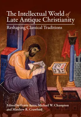 Intelektuálny svet neskoroantického kresťanstva: Premena klasických tradícií - The Intellectual World of Late Antique Christianity: Reshaping Classical Traditions