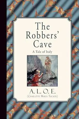 Zbojnícka jaskyňa: O. E. (Charlotte Maria Tuckerová) - The Robbers' Cave: A Tale of Italy (A. L. O. E. (Charlotte Maria Tucker))