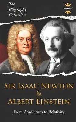 Sir Isaac Newton a Albert Einstein: Od absolutizmu k relativite. Zbierka životopisov - Sir Isaac Newton & Albert Einstein: From Absolutism to Relativity. The Biography Collection
