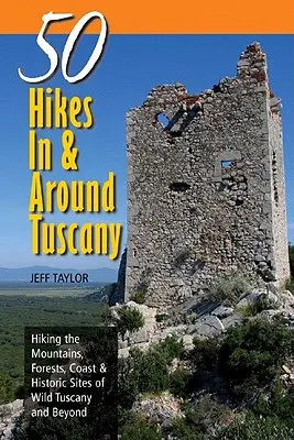 Sprievodcovia pre objaviteľov: 50 túr po Toskánsku a okolí: Turistika po horách, lesoch, pobreží a historických pamiatkach divokého Toskánska a ďalších oblastí - Explorer's Guides: 50 Hikes in & Around Tuscany: Hiking the Mountains, Forests, Coast & Historic Sites of Wild Tuscany & Beyond
