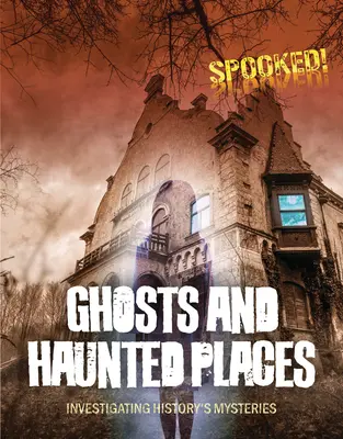 Duchovia a strašidelné miesta: Vyšetrovanie záhad histórie - Ghosts and Haunted Places: Investigating History's Mysteries