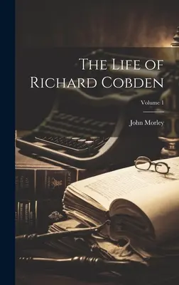Život Richarda Cobdena; 1. diel - The Life of Richard Cobden; Volume 1