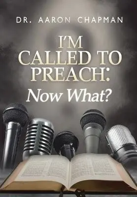 Som povolaný kázať a čo teraz!: Užívateľská príručka k efektívnemu kázaniu - I'm Called to Preach Now What!: A User Guide to Effective Preaching