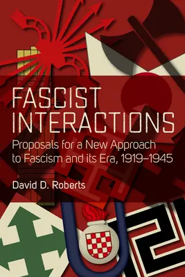 Fašistické interakcie: Návrhy na nový prístup k fašizmu a jeho ére v rokoch 1919 - 1945 - Fascist Interactions: Proposals for a New Approach to Fascism and Its Era, 1919-1945