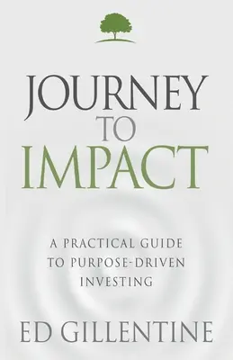Journey to Impact: Praktický sprievodca investovaním založeným na účele - Journey to Impact: A Practical Guide to Purpose-Driven Investing
