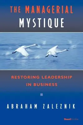 Manažérska mystika: Obnovenie vodcovstva v podnikaní - The Managerial Mystique: Restoring Leadership in Business
