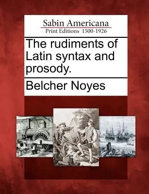 The Rudiments of Latin Syntax and Prosody (Základy latinskej syntaxe a prozódie). - The Rudiments of Latin Syntax and Prosody.