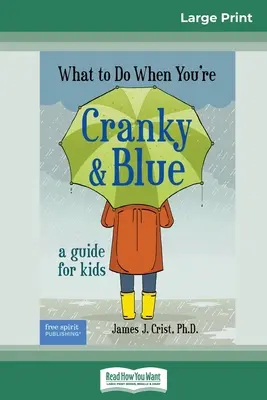 Čo robiť, keď ste mrzutí a modrí: Príručka pre deti (16pt veľké tlačené vydanie) - What to Do When You're Cranky and Blue: A Guide for Kids (16pt Large Print Edition)