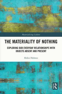 Materialita ničoho: Skúmanie našich každodenných vzťahov s predmetmi, ktoré nie sú prítomné a prítomné - The Materiality of Nothing: Exploring Our Everyday Relationships with Objects Absent and Present