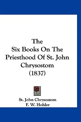 Šesť kníh o kňazstve svätého Jána Chryzostoma (1837) - The Six Books On The Priesthood Of St. John Chrysostom (1837)
