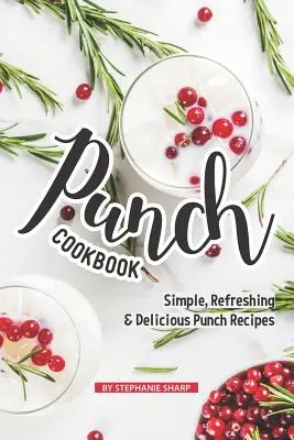 Punčová kuchárka: Jednoduché, osviežujúce a chutné recepty na punče - Punch Cookbook: Simple, Refreshing & Delicious Punch Recipes