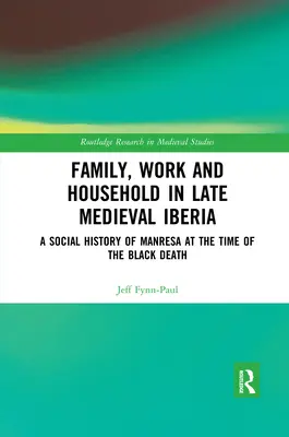 Rodina, práca a domácnosť v neskorostredovekej Iberii: Sociálne dejiny Manresy v čase čiernej smrti - Family, Work, and Household in Late Medieval Iberia: A Social History of Manresa at the Time of the Black Death