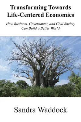 Transformácia smerom k ekonomikám zameraným na život: Ako môžu podniky, vláda a občianska spoločnosť vybudovať lepší svet - Transforming Towards Life-Centered Economies: How Business, Government, and Civil Society Can Build A Better World