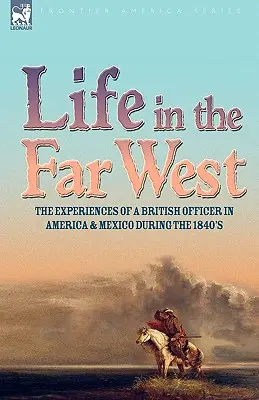 Život na ďalekom západe: skúsenosti britského dôstojníka v Amerike a Mexiku v 40. rokoch 19. storočia - Life in the Far West: the experiences of a British Officer in America and Mexico During the 1840s