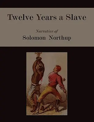 Dvanásť rokov otrokom. Rozprávanie Solomona Northupa [ilustrované vydanie] - Twelve Years a Slave. Narrative of Solomon Northup [Illustrated Edition]