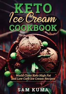 Keto zmrzlinová kuchárka: Keto zmrzlinové recepty s vysokým obsahom tuku a nízkym obsahom uhľohydrátov - Keto Ice Cream Cookbook: World Class Keto High Fat and Low Carb Ice Cream Recipes