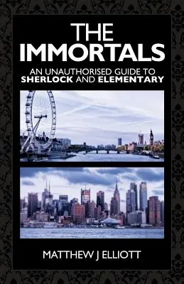 Nesmrteľní: Neautorizovaný sprievodca Sherlockom a Elementárnymi - The Immortals: An Unauthorized Guide to Sherlock and Elementary