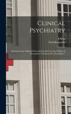 Klinická psychiatria: Vychádzajúc zo siedmeho nemeckého vydania Kraepelinovej knihy Lehrbuch der Psychiatrie.