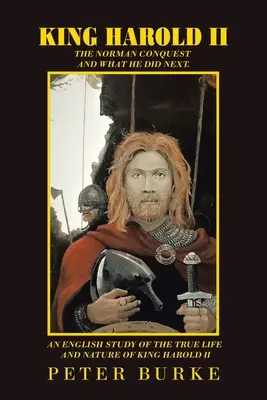 Kráľ Harold Ii: Anglická štúdia o skutočnom živote a povahe kráľa Harolda Ii. - King Harold Ii: The Norman Conquest and What He Did Next. an English Study of the True Life and Nature of King Harold Ii