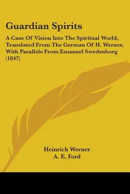 Strážni duchovia: Prípad videnia do duchovného sveta, preložený z nemčiny H. Wernera, s paralelami od Emanuela Švedu - Guardian Spirits: A Case Of Vision Into The Spiritual World, Translated From The German Of H. Werner, With Parallels From Emanuel Sweden