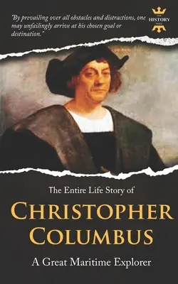 Krištof Kolumbus: Veľký námorný objaviteľ. Celý životný príbeh. Životopis, fakty a citáty - Christopher Columbus: A Great Maritime Explorer. The Entire Life Story. Biography, Facts & Quotes