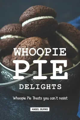 Whoopie Pie Delights: Vychutnajte si koláčové dobroty, ktorým nemôžete odolať - Whoopie Pie Delights: Whoopie Pie Treats You Can't Resist